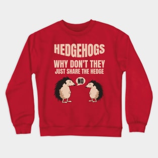 Hedgehogs Why Don't They Just Share The Hedge Crewneck Sweatshirt